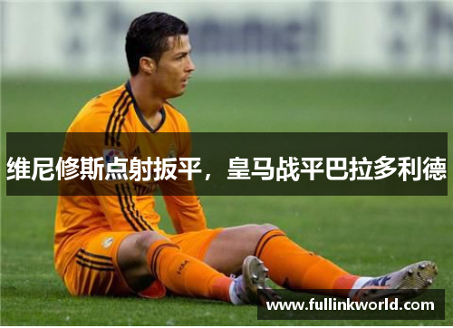 维尼修斯点射扳平，皇马战平巴拉多利德